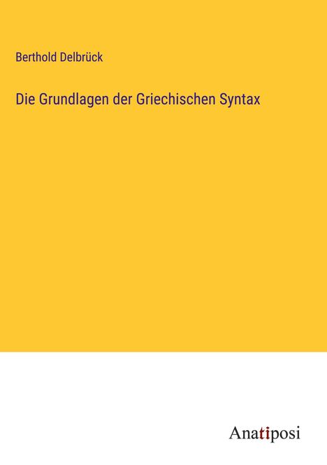 Berthold Delbrück: Die Grundlagen der Griechischen Syntax, Buch