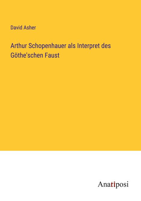 David Asher: Arthur Schopenhauer als Interpret des Göthe'schen Faust, Buch