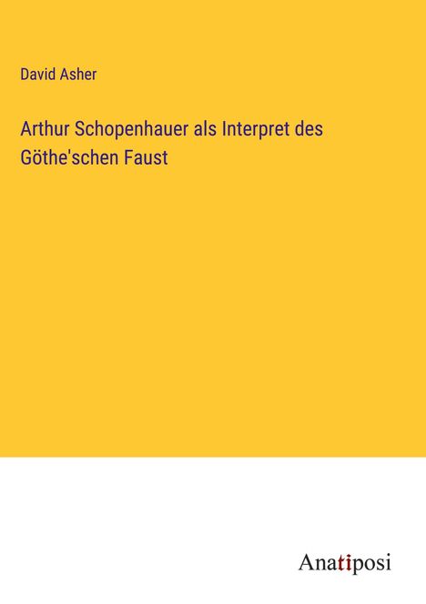 David Asher: Arthur Schopenhauer als Interpret des Göthe'schen Faust, Buch