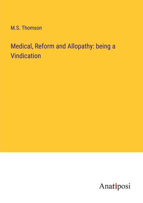 M. S. Thomson: Medical, Reform and Allopathy: being a Vindication, Buch