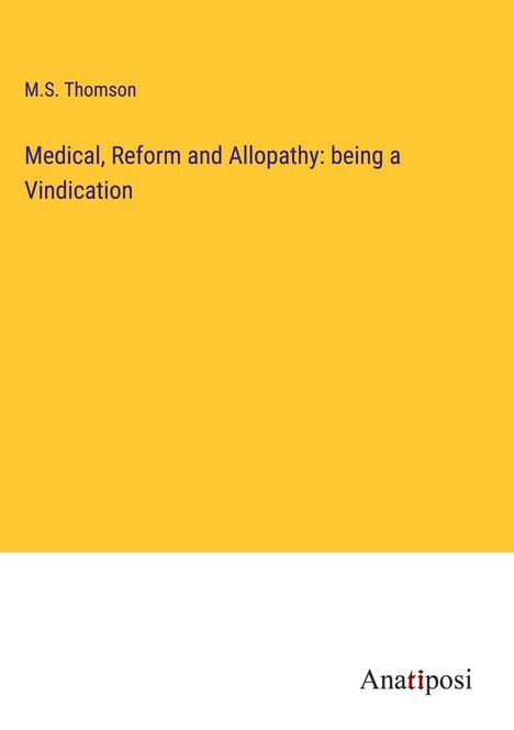 M. S. Thomson: Medical, Reform and Allopathy: being a Vindication, Buch