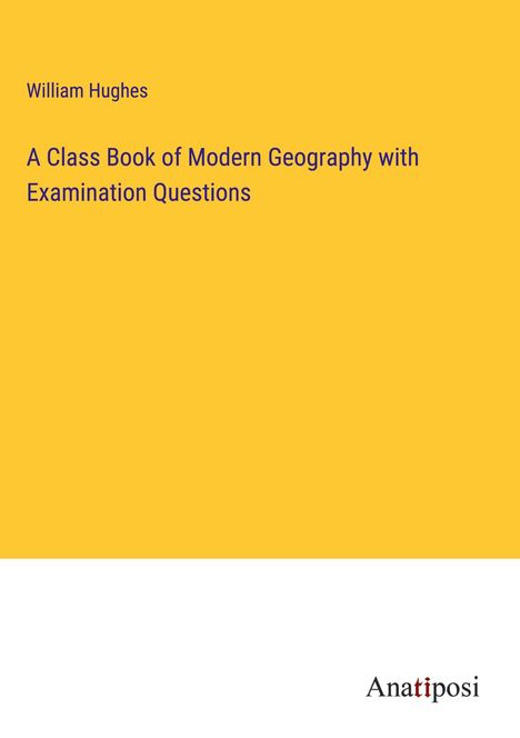 William Hughes: A Class Book of Modern Geography with Examination Questions, Buch