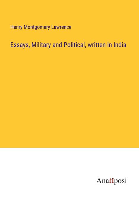 Henry Montgomery Lawrence: Essays, Military and Political, written in India, Buch
