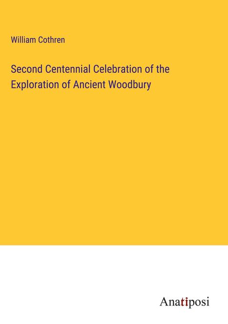 William Cothren: Second Centennial Celebration of the Exploration of Ancient Woodbury, Buch