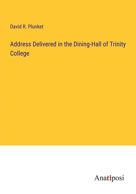 David R. Plunket: Address Delivered in the Dining-Hall of Trinity College, Buch