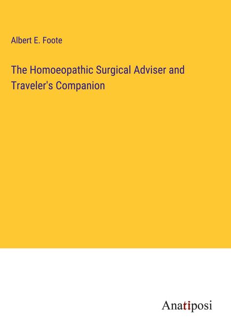 Albert E. Foote: The Homoeopathic Surgical Adviser and Traveler's Companion, Buch