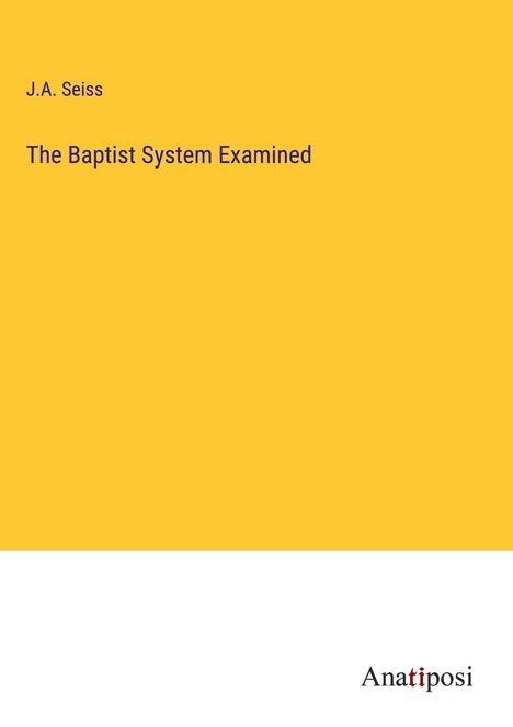 J. A. Seiss: The Baptist System Examined, Buch