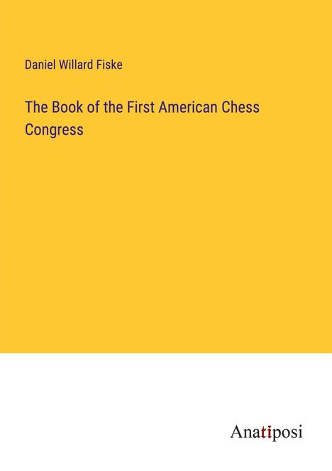 Daniel Willard Fiske: The Book of the First American Chess Congress, Buch