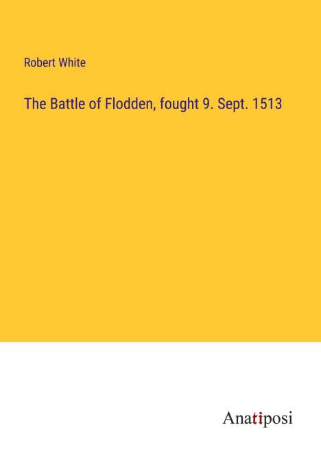 Robert White (1535-1574): The Battle of Flodden, fought 9. Sept. 1513, Buch
