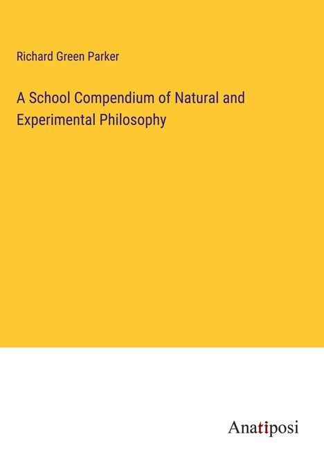 Richard Green Parker: A School Compendium of Natural and Experimental Philosophy, Buch