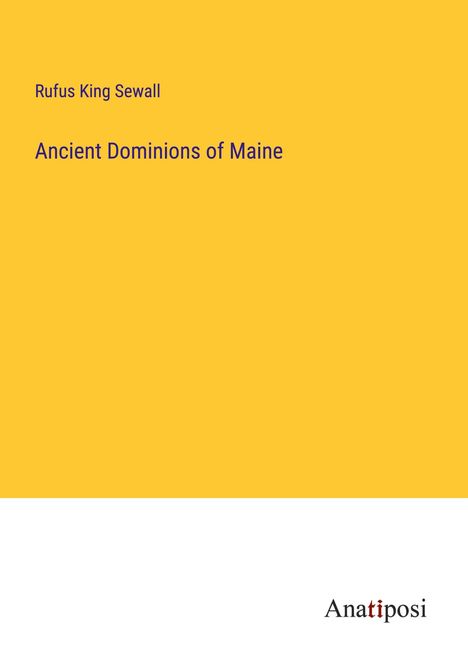 Rufus King Sewall: Ancient Dominions of Maine, Buch