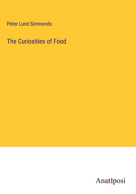 Peter Lund Simmonds: The Curiosities of Food, Buch