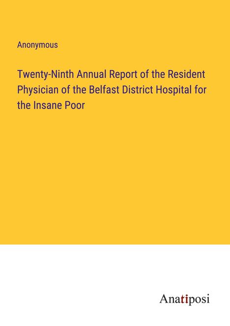 Anonymous: Twenty-Ninth Annual Report of the Resident Physician of the Belfast District Hospital for the Insane Poor, Buch