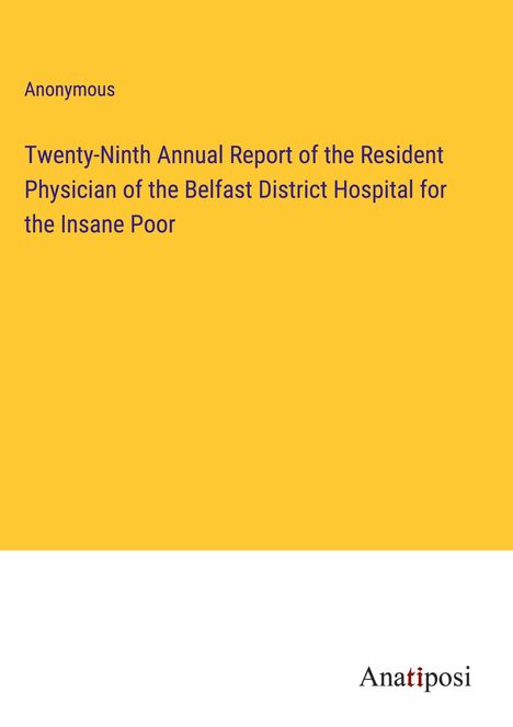 Anonymous: Twenty-Ninth Annual Report of the Resident Physician of the Belfast District Hospital for the Insane Poor, Buch