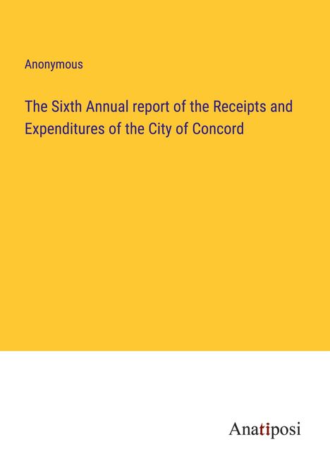 Anonymous: The Sixth Annual report of the Receipts and Expenditures of the City of Concord, Buch