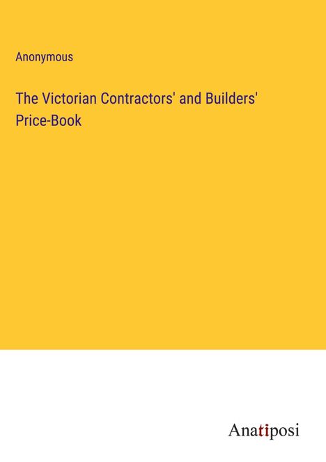Anonymous: The Victorian Contractors' and Builders' Price-Book, Buch