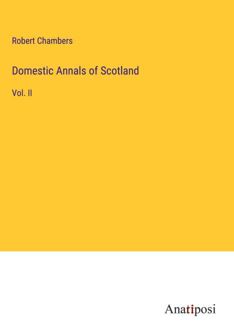 Robert Chambers: Domestic Annals of Scotland, Buch