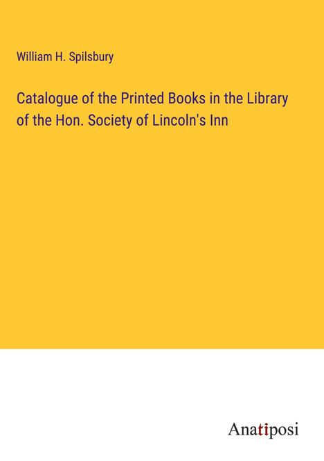 William H. Spilsbury: Catalogue of the Printed Books in the Library of the Hon. Society of Lincoln's Inn, Buch