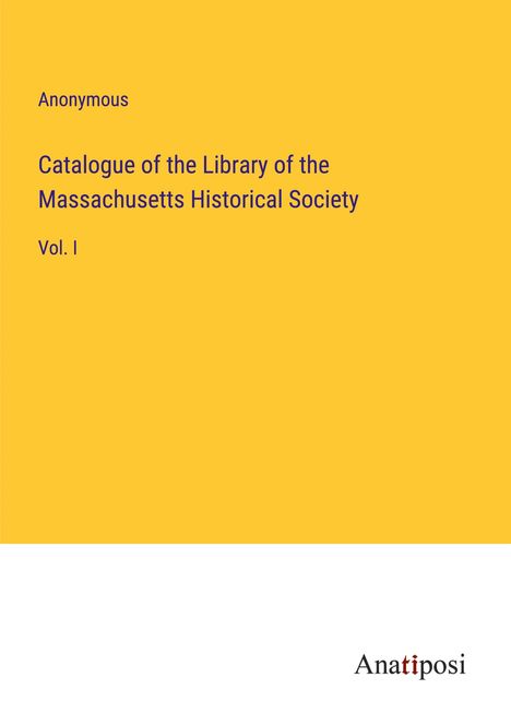 Anonymous: Catalogue of the Library of the Massachusetts Historical Society, Buch