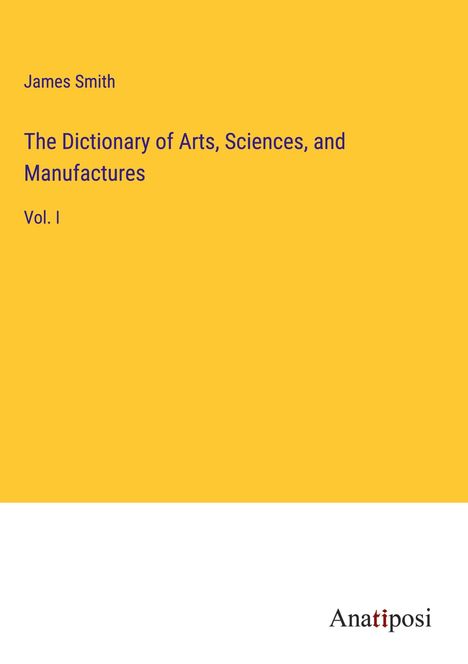 James Smith: The Dictionary of Arts, Sciences, and Manufactures, Buch