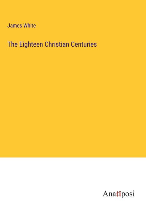 James White: The Eighteen Christian Centuries, Buch