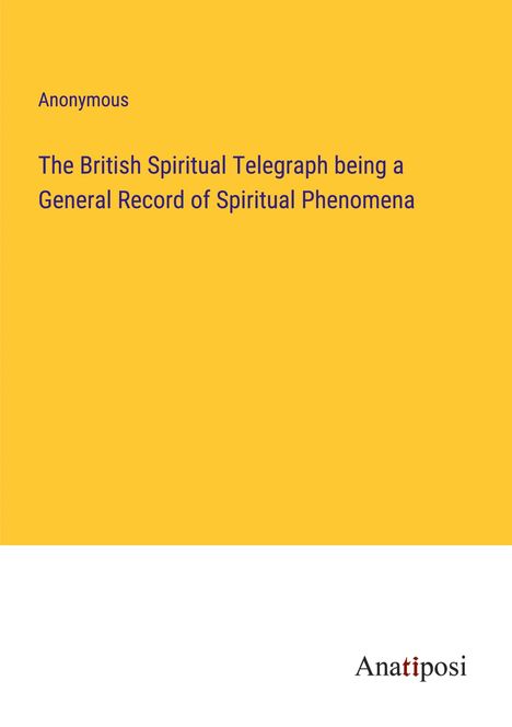 Anonymous: The British Spiritual Telegraph being a General Record of Spiritual Phenomena, Buch