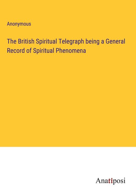 Anonymous: The British Spiritual Telegraph being a General Record of Spiritual Phenomena, Buch
