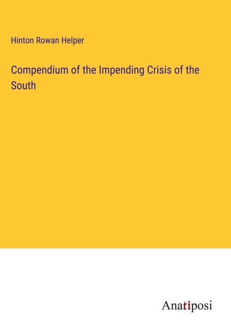 Hinton Rowan Helper: Compendium of the Impending Crisis of the South, Buch