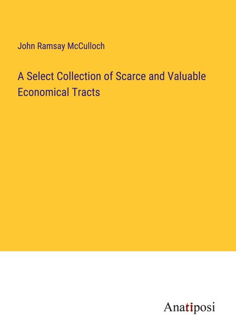 John Ramsay Mcculloch: A Select Collection of Scarce and Valuable Economical Tracts, Buch