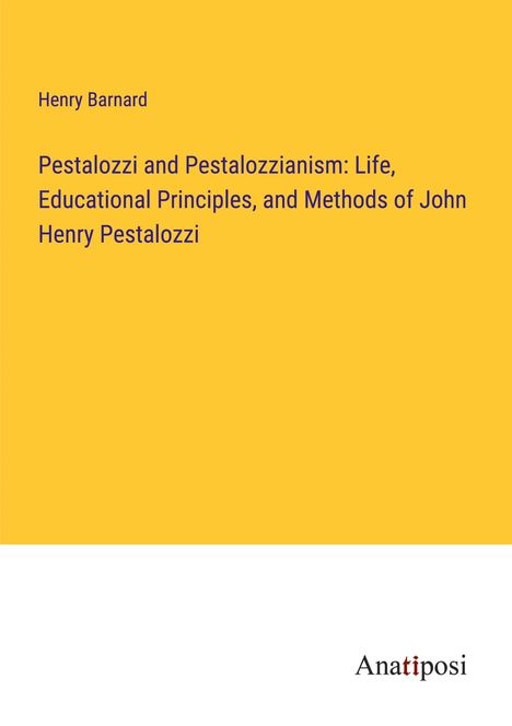 Henry Barnard: Pestalozzi and Pestalozzianism: Life, Educational Principles, and Methods of John Henry Pestalozzi, Buch