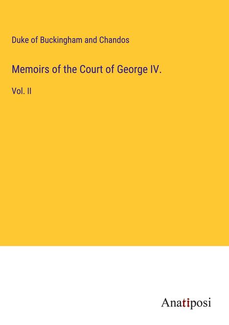 Duke of Buckingham and Chandos: Memoirs of the Court of George IV., Buch