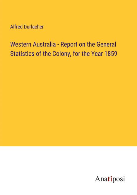 Alfred Durlacher: Western Australia - Report on the General Statistics of the Colony, for the Year 1859, Buch
