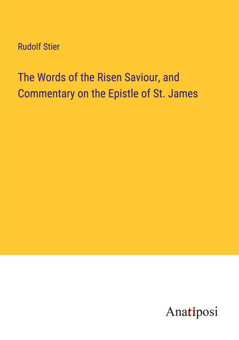 Rudolf Stier: The Words of the Risen Saviour, and Commentary on the Epistle of St. James, Buch