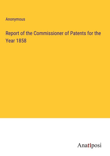 Anonymous: Report of the Commissioner of Patents for the Year 1858, Buch