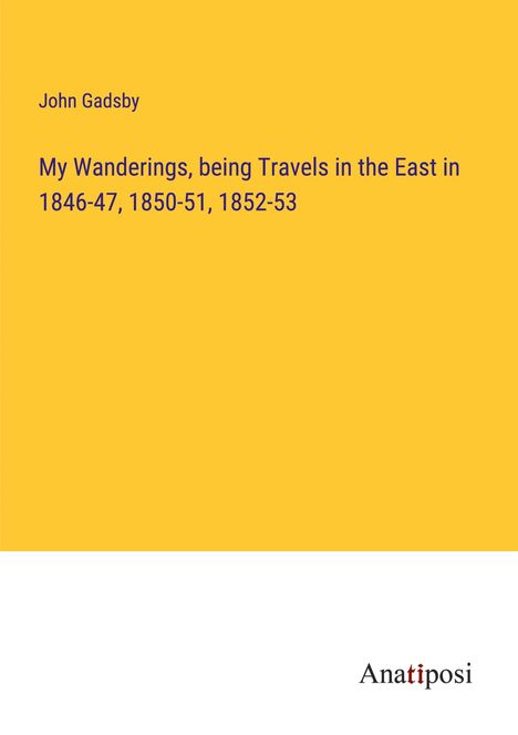 John Gadsby: My Wanderings, being Travels in the East in 1846-47, 1850-51, 1852-53, Buch