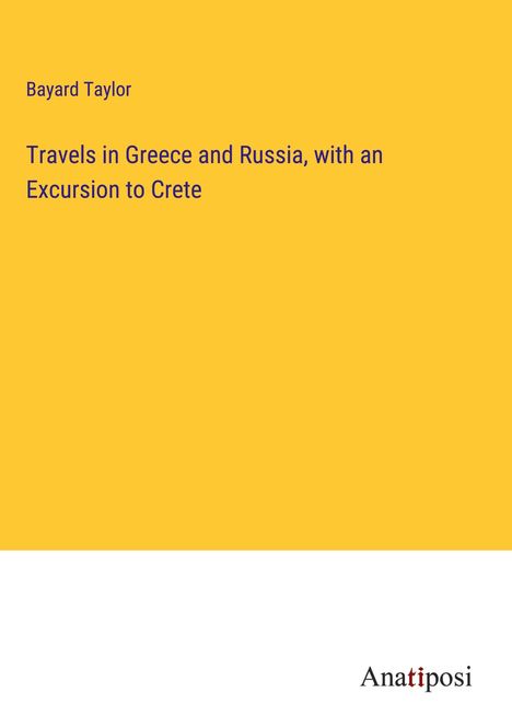 Bayard Taylor: Travels in Greece and Russia, with an Excursion to Crete, Buch
