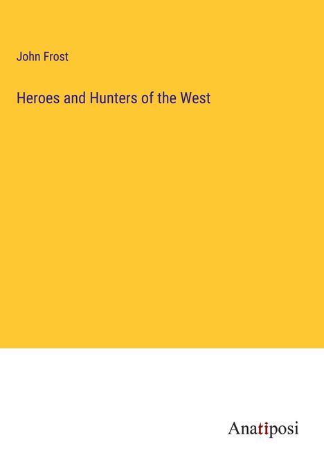 John Frost: Heroes and Hunters of the West, Buch