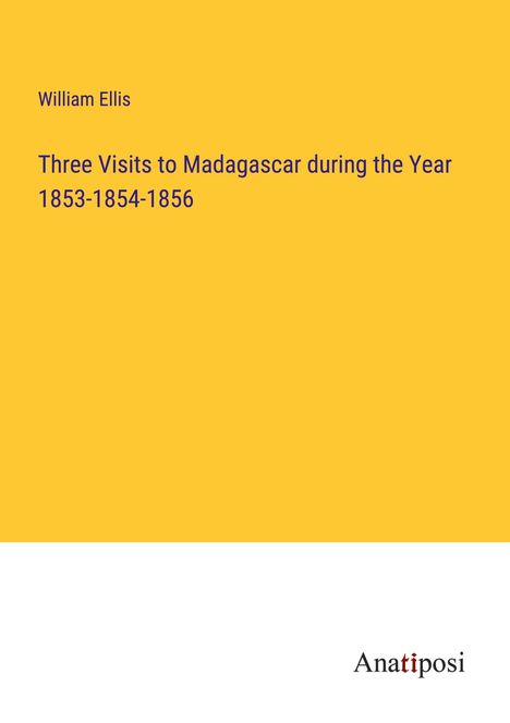 William Ellis: Three Visits to Madagascar during the Year 1853-1854-1856, Buch