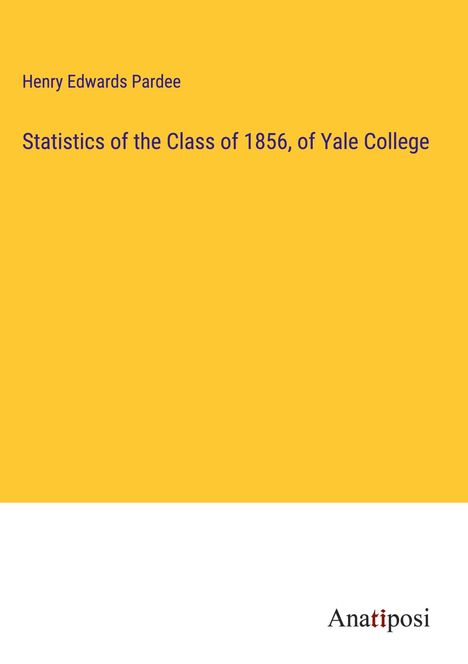 Henry Edwards Pardee: Statistics of the Class of 1856, of Yale College, Buch