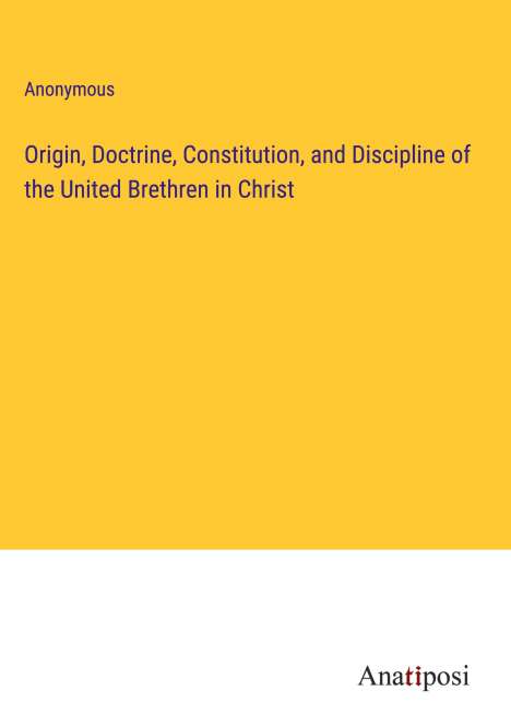 Anonymous: Origin, Doctrine, Constitution, and Discipline of the United Brethren in Christ, Buch