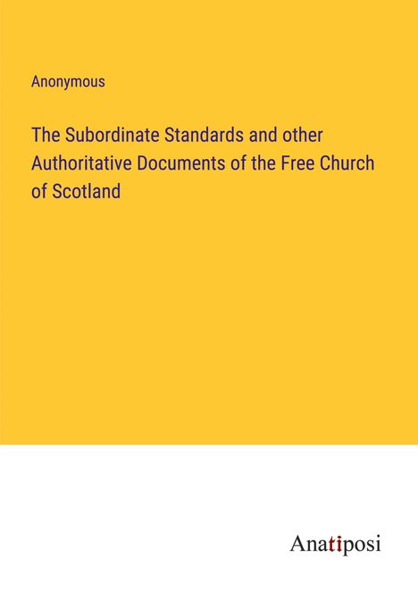 Anonymous: The Subordinate Standards and other Authoritative Documents of the Free Church of Scotland, Buch