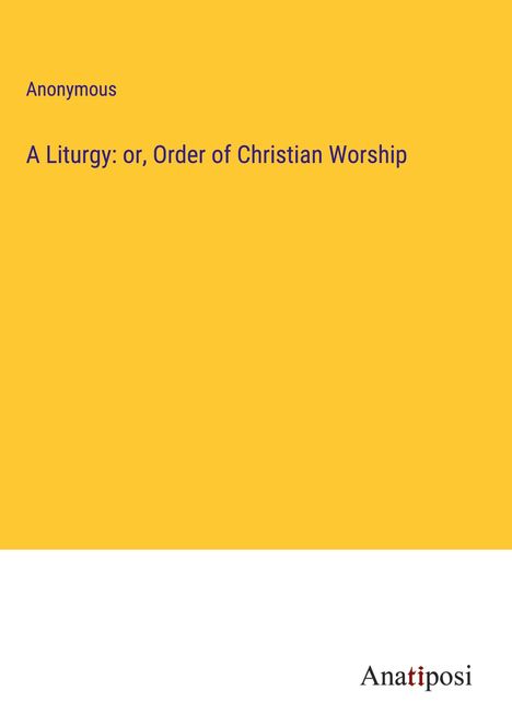 Anonymous: A Liturgy: or, Order of Christian Worship, Buch