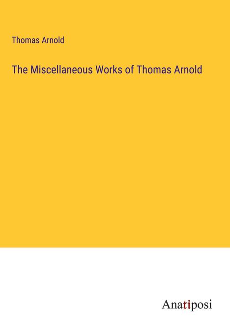 Thomas Arnold: The Miscellaneous Works of Thomas Arnold, Buch