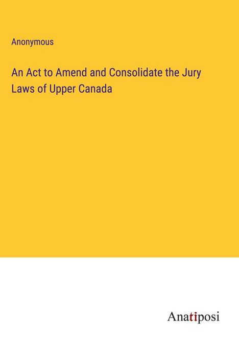 Anonymous: An Act to Amend and Consolidate the Jury Laws of Upper Canada, Buch