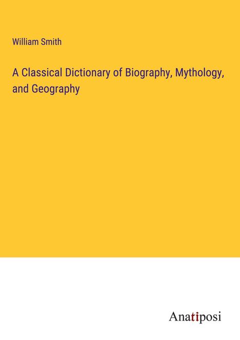 William Smith: A Classical Dictionary of Biography, Mythology, and Geography, Buch