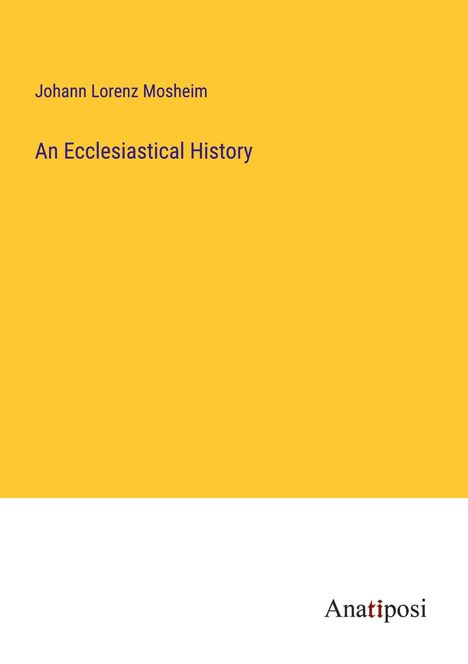 Johann Lorenz Mosheim: An Ecclesiastical History, Buch