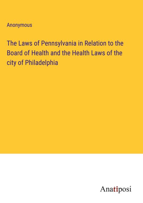Anonymous: The Laws of Pennsylvania in Relation to the Board of Health and the Health Laws of the city of Philadelphia, Buch