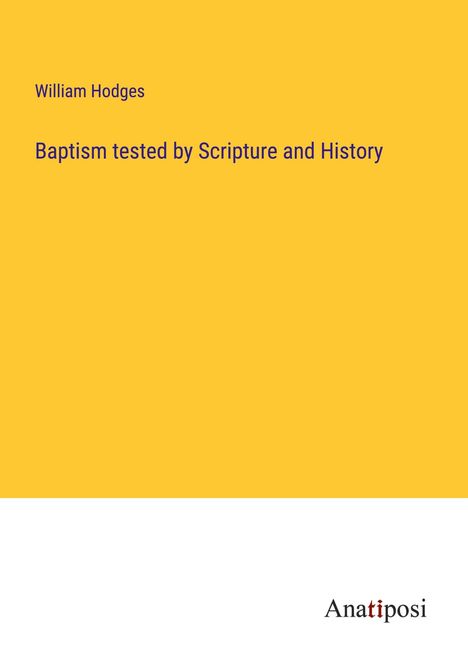 William Hodges: Baptism tested by Scripture and History, Buch