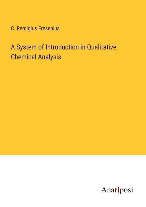 C. Remigius Fresenius: A System of Introduction in Qualitative Chemical Analysis, Buch