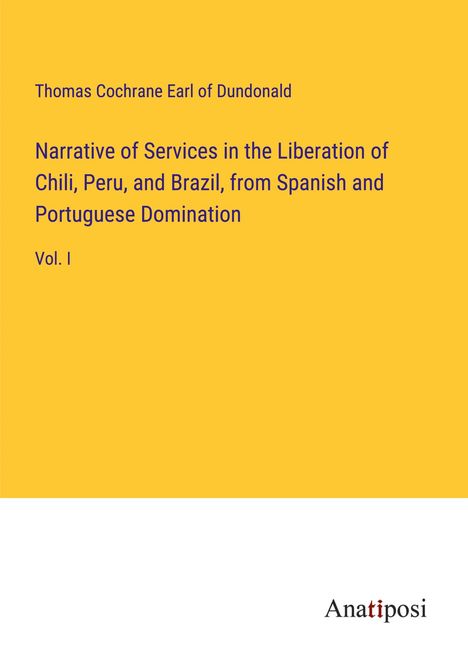 Thomas Cochrane Earl of Dundonald: Narrative of Services in the Liberation of Chili, Peru, and Brazil, from Spanish and Portuguese Domination, Buch